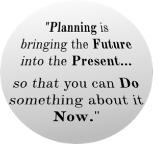 Planning is bringing the future into the present...