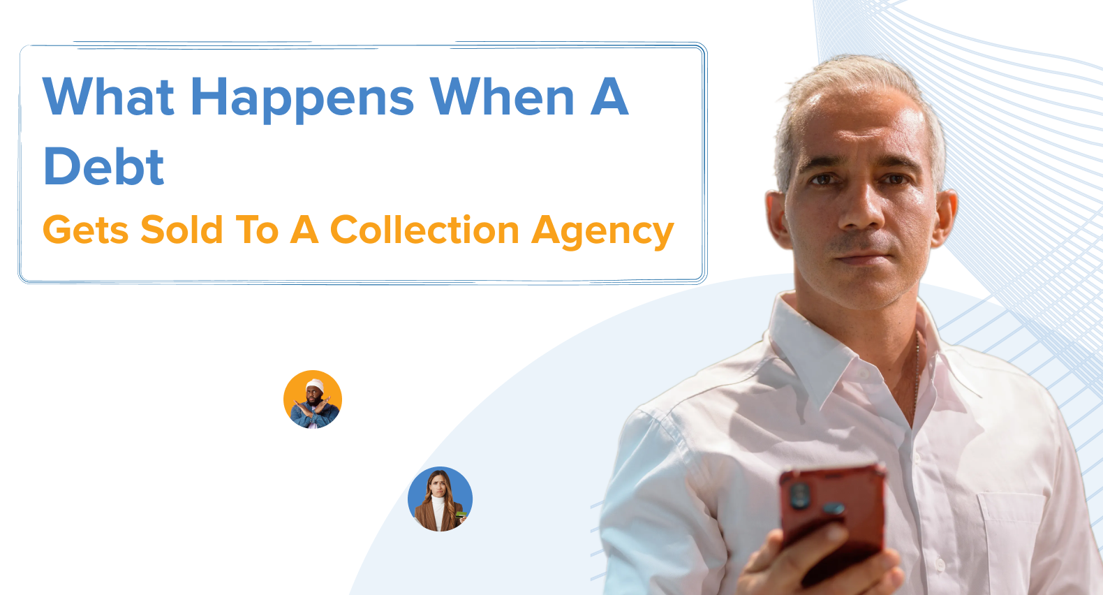 A man in a white shirt holds a phone and looks at the camera, representing a consumer contacted by a new collection agency.